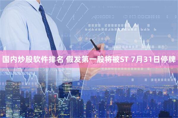 国内炒股软件排名 假发第一股将被ST 7月31日停牌